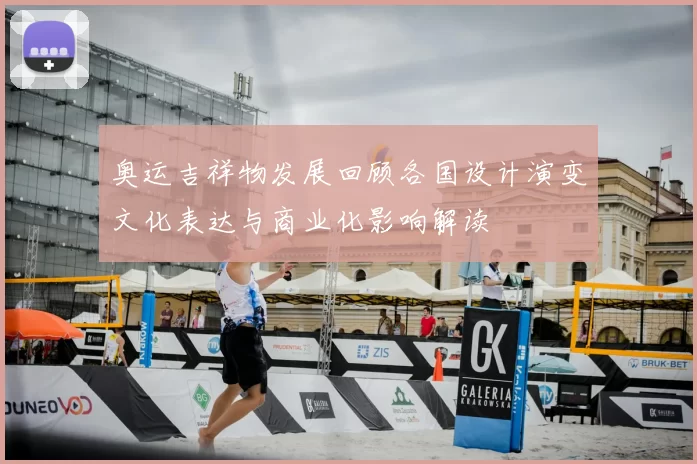 奥运吉祥物发展回顾各国设计演变文化表达与商业化影响解读