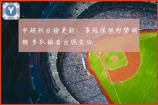 中超积分榜更新：争冠保级形势明朗 多队排名出现变化