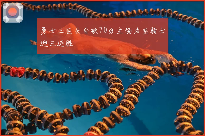 勇士三巨头合砍70分主场力克骑士迎三连胜